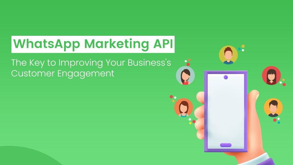 WhatsApp Marketing API - The Key to Improving Your Business's Customer Engagement WhatsApp Marketing API